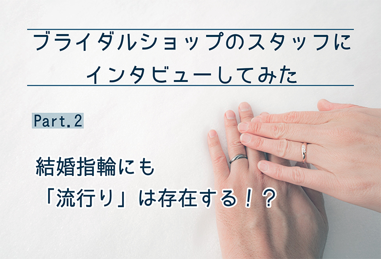 【石川県】ブライダルショップのスタッフにインタビュー！ Part2. 結婚指輪にも“流行り”は存在する！？
