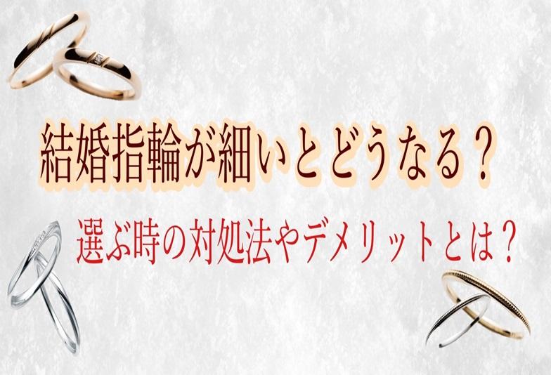 【京都】結婚指輪が細いとどうなる？メリットやデメリット、選ぶ時の対処法をご紹介！