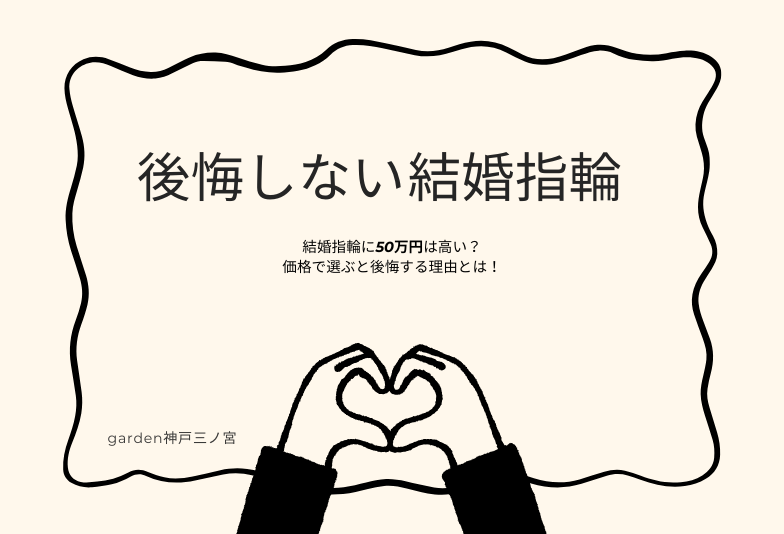 【神戸三ノ宮】結婚指輪に50万円は高すぎる？後悔しない指輪選びってどうすればいいの？？